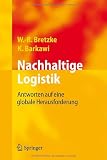 Nachhaltige Logistik: Antworten auf eine globale Herausforderung - Wolf-R&uuml;diger Bretzke, Karim Barkawi