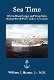 Sea Time: Life on Broad Supply and Troop Ships Durning World War II and Its Aftermath