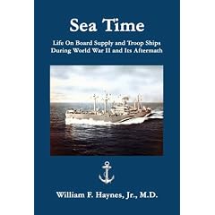 Sea Time: Life on Broad Supply and Troop Ships Durning World War II and Its Aftermath