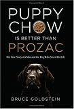 Puppy Chow Is Better Than Prozac: The True Story of a Man and the Dog Who Saved His Life