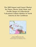 The 2009 Import and Export Market for Plates, Sheets, Strip, Rods, and Profile Shapes of Unhardened Vulcanized Cellular Rubber in North America & the Caribbean