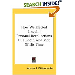 How We Elected Lincoln: Personal Recollections of Lincoln And Men of His Time