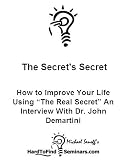 The Secrets Secret: How to Improve Your Life Using "The Real Secret" An Interview With Dr. John Demartini