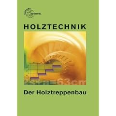 Holztechnik. Der Holztreppenbau