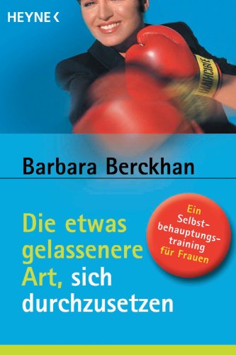 Download Die etwas gelassenere Art, sich durchzusetzen: Ein Selbstbehauptungstraining für Frauen Download Die etwas gelassenere Art, sich durchzusetzen: Ein Selbstbehauptungstraining für Frauen
