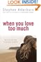When You Love Too Much: Walking the Road to Healthy Intimacy