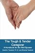 The Tough & Tender Caregiver: A Handbook for the Well Spouse