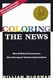 Coloring the News: How Political Correctness Has Corrupted American Journalism-