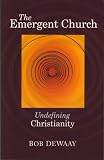 The Emergent Church- Undefining Christianity
