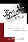 The Writing Workshop Note-Book: Notes on Creating and Workshopping