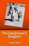 The Glassblower's Daughter by Frances Clarke
