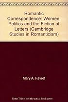 Romantic Correspondence: Women, Politics and the Fiction of Letters (Cambridge Studies in Romanticism)