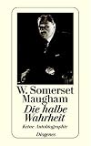 Die halbe Wahrheit: Keine Autobiographie - W. Somerset Maugham