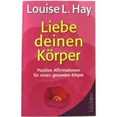 Liebe deinen K�rper: Positive Affirmationen f�r einen gesunden K�rper