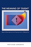 The meaning of 'ought' : beyond descriptivism and expressivism in metaethics