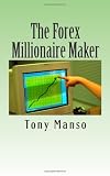 The Forex Millionaire Maker: How to grow your $500 forex account into $1000000 in as little as 3 years