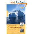 Erlebnis Antarktis: Kreuzfahrt ins Ewige Eis - Reisebericht und Informationsbuch