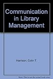 Communication in library management, or, Getting the message across : an introductory student text with experimental material for teaching