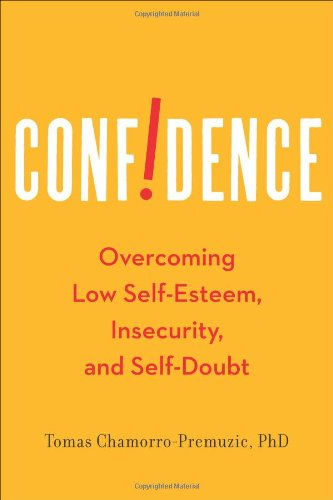 Confidence: Overcoming Low Self-Esteem, Insecurity, and Self-Doubt - Tomas Chamorro-Premuzic Ph.D.
