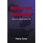 Click here to buy Democratic Cannibalism: African Absudities III (African Absurdities) by  Hama Tuma.
