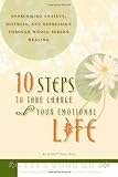 10 Steps to Take Charge of Your Emotional Life: Overcoming Anxiety, Distress, and Depression Through Whole-Person Healing (In One)