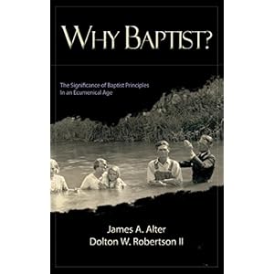 Why Baptist?: The Significance Of Baptist Principles In An Ecumenical Age
