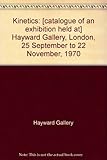 Kinetics : [catalogue of an exhibition held at] Hayward Gallery, London, 25 September to 22 November, 1970