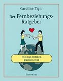 Der Fernbeziehungs-Ratgeber: Wie man trotzdem gl&uuml;cklich wird - Caroline Grotke