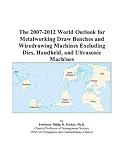 The 2007-2012 World Outlook for Metalworking Draw Benches and Wiredrawing Machines Excluding Dies, Handheld, and Ultrasonic Machines