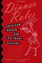 Dinner Roles: American Women and Culinary Culture