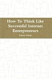 How To Think Like Successful Internet Entrepreneurs