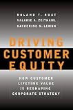 Driving Customer Equity : How Customer Lifetime Value is Reshaping Corporate Strategy