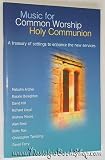 Music for Common Worship Holy Communion: A Treasury of Settings to Enhance the New Services