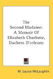Review Unknown  / The Second Madame: A Memoir of Elizabeth Charlotte, Duchess D'Orleans