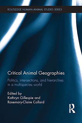Critical Animal Geographies: Politics, Intersections and Hierarchies in a Multispecies World (Routledge Human-Animal Studies Series)
