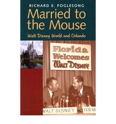 [(Married to the Mouse: Walt Disney World and Orlando )] [Author: Richard E. Foglesong] [Jun-2003]