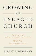 Growing An Engaged Church: How to Stop "Doing Church" and Start Being the Church  Again