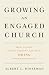 Growing an Engaged Church: How to Stop "Doing Church" and Start Being the Church Again