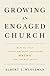 Growing An Engaged Church: How to Stop "Doing Church" and Start Being the Church  Again
