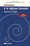 Initiation � la logique formelle : Exercices et corrig�s
