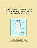The 2007 Import and Export Market for Non-Refractory Ceramic Bricks, Tiles, and Pipes in Bahrain