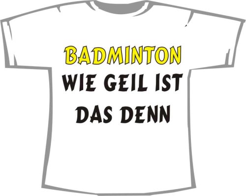 Badminton - wie geil ist das denn; Frauen T-Shirt weiß