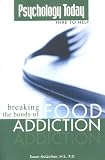 Breaking the Bonds of Food Addiction (a Psychology Today publication) Breaking the Bonds of Food Addiction (a Psychology Today publication)