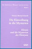 Die spirituelle Weisheit des Altertums. Band 2. Die Einweihung in die Mysterien: Eleusis und die Mysterien des Dionysos: BD 2 - Thomas Michael Schmidt