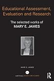Educational assessment, evaluation and research : the selected works of Mary E. James