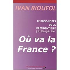 Le bloc-notes de la Pr�sidentielle, juin 2006 - juin 2007 : O� va la France ?