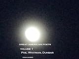 Great American Poets Volume 1 Poe,Whitman,Dunbar - 50 Greatest Poems