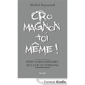 Cro-Magnon toi-m�me !: Petit guide darwinien de la vie quotidienne