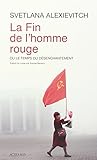 La fin de l'homme rouge ou le temps de desenchantement - Prix M&eacute;dicis essai 2013 - Prix Nobel de Litt&eacute;rature 2015 [ Nobel Prize 2015 ] (French Edition)