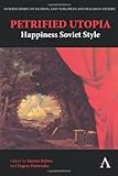 Petrified utopia : happiness Soviet style